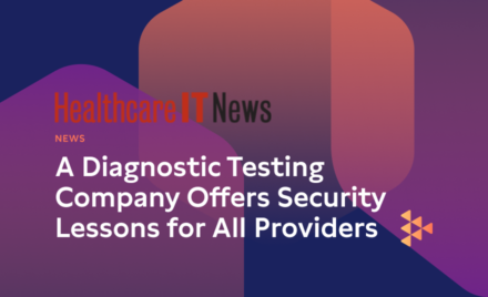 A Diagnostic Testing Company Offers Security Lessons for All Providers