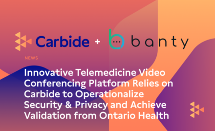 Innovative Telemedicine Video Conferencing Platform Relies on Carbide to Operationalize Security & Privacy and Achieve Validation from Ontario Health 