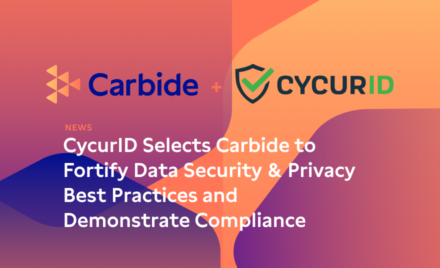 CycurID Selects Carbide to Fortify Data Security & Privacy Best Practices and Demonstrate Compliance