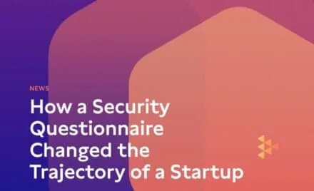 Our Story: How a Security Questionnaire Changed the Trajectory of a Startup