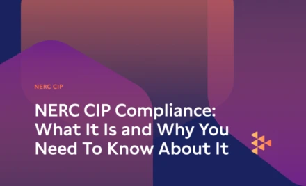 NERC CIP Compliance: What It Is and Why You Need to Know About It