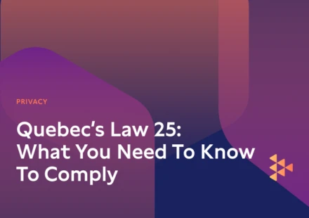 Quebec’s Law 25: What You Need To Know To Comply