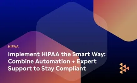 Implement HIPAA the Smart Way: Combine Automation + Expert Support to Stay Compliant