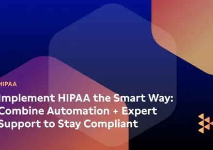 Implement HIPAA the Smart Way: Combine Automation + Expert Support to Stay Compliant